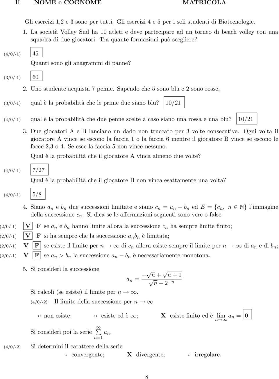 Sapendo che 5 sono blu e 2 sono rosse, (3/0/-1) qual è la probabilità che le prime due siano blu? 10/21 (4/0/-1) qual è la probabilità che due penne scelte a caso siano una rossa e una blu? 10/21 3.