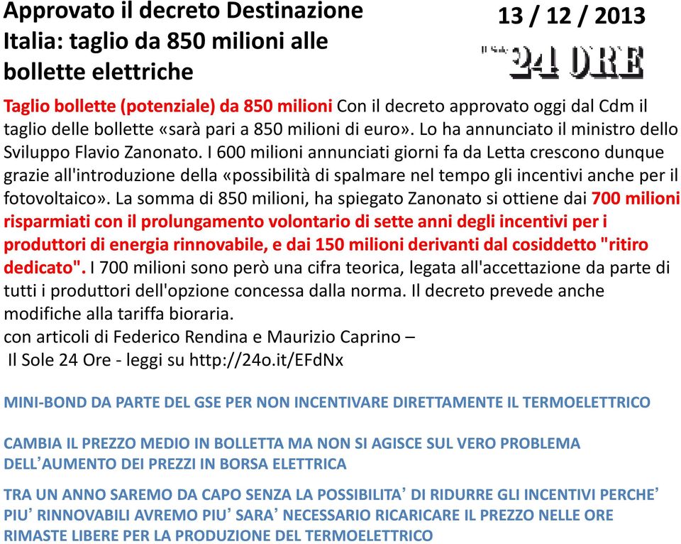 I 600 milioni annunciati giorni fa da Letta crescono dunque grazie all'introduzione della «possibilità di spalmare nel tempo gli incentivi anche per il fotovoltaico».