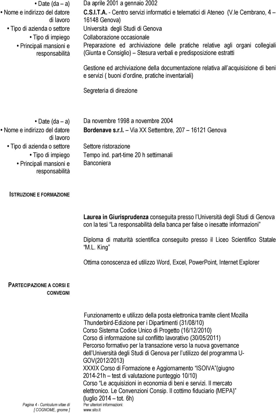 verbali e predisposizione estratti Gestione ed archiviazione della documentazione relativa all acquisizione di beni e servizi ( buoni d ordine, pratiche inventariali) Segreteria di direzione Date (da