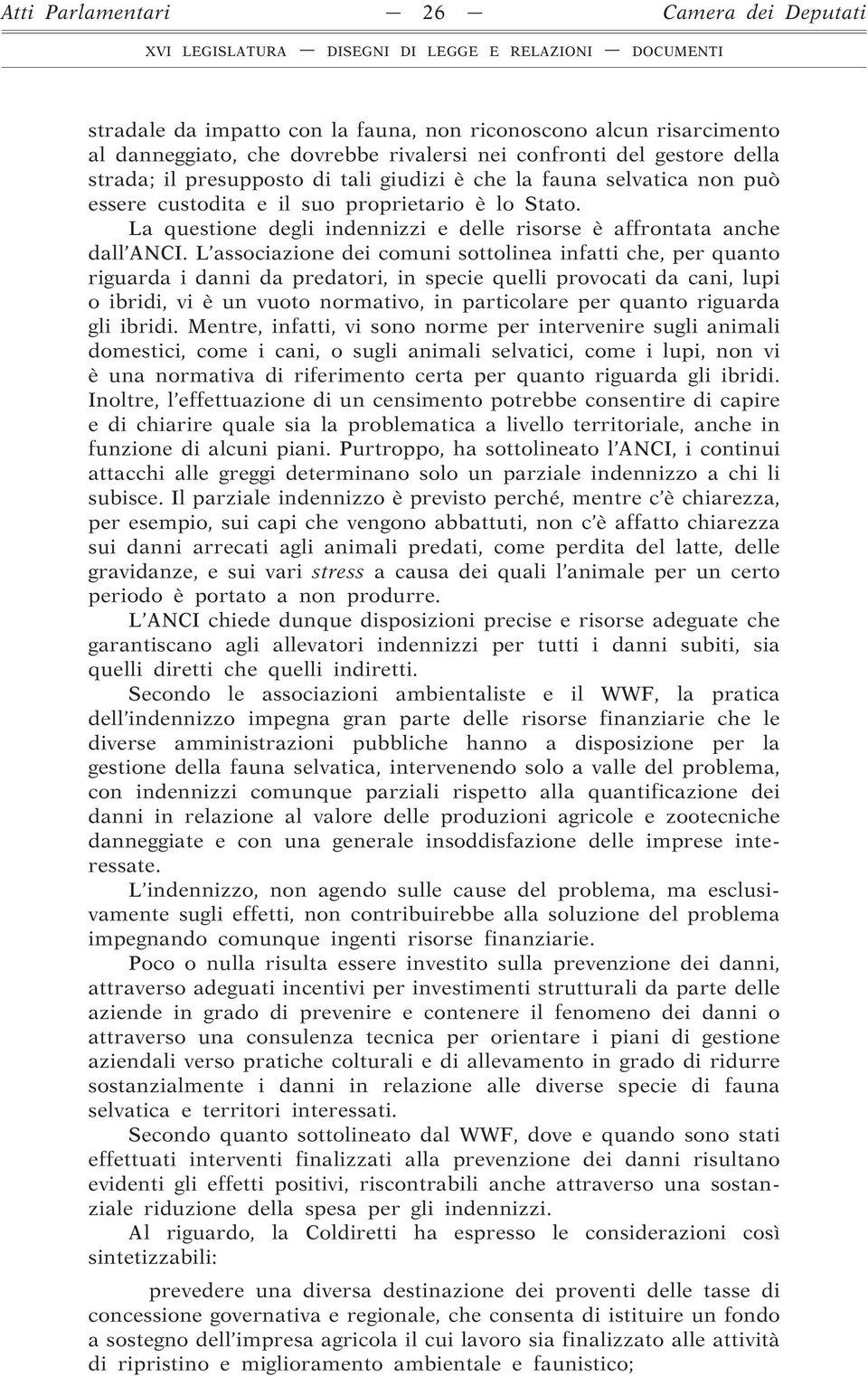 L associazione dei comuni sottolinea infatti che, per quanto riguarda i danni da predatori, in specie quelli provocati da cani, lupi o ibridi, vi è un vuoto normativo, in particolare per quanto