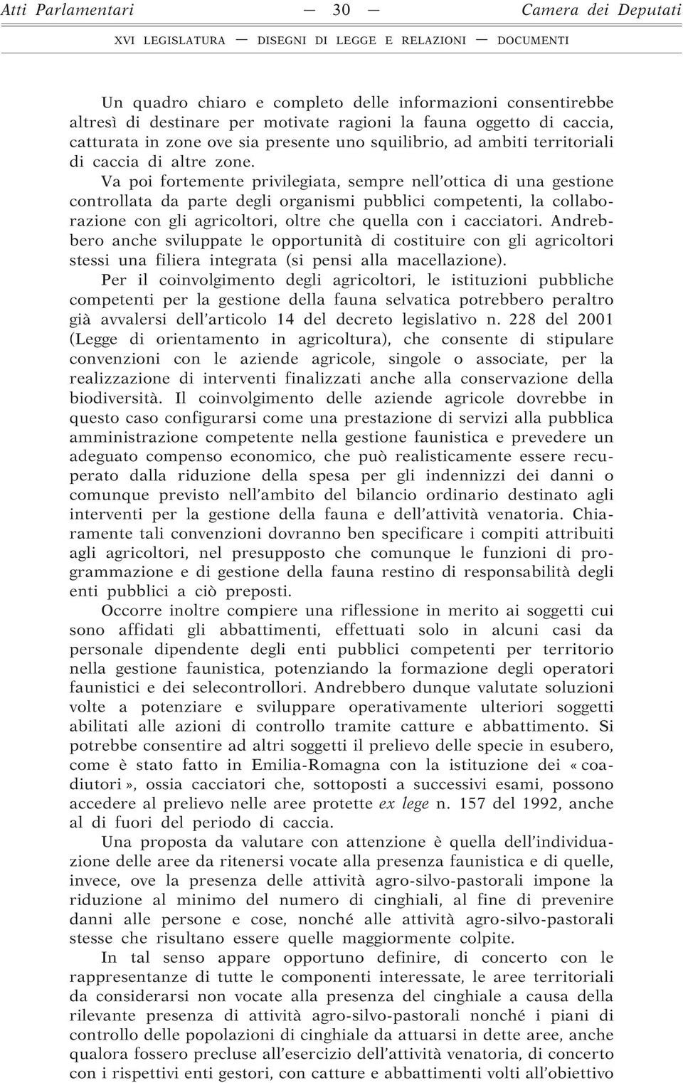 Va poi fortemente privilegiata, sempre nell ottica di una gestione controllata da parte degli organismi pubblici competenti, la collaborazione con gli agricoltori, oltre che quella con i cacciatori.