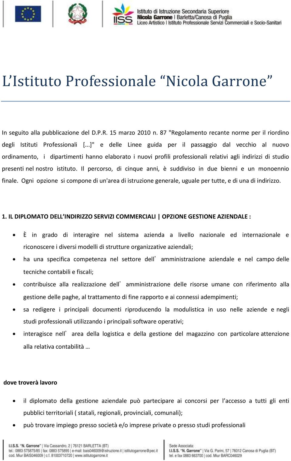 Il percorso, di cinque anni, è suddiviso in due bienni e un monoennio finale. Ogni opzione si compone di un'area di istruzione generale, uguale per tutte, e di una di indirizzo. 1.