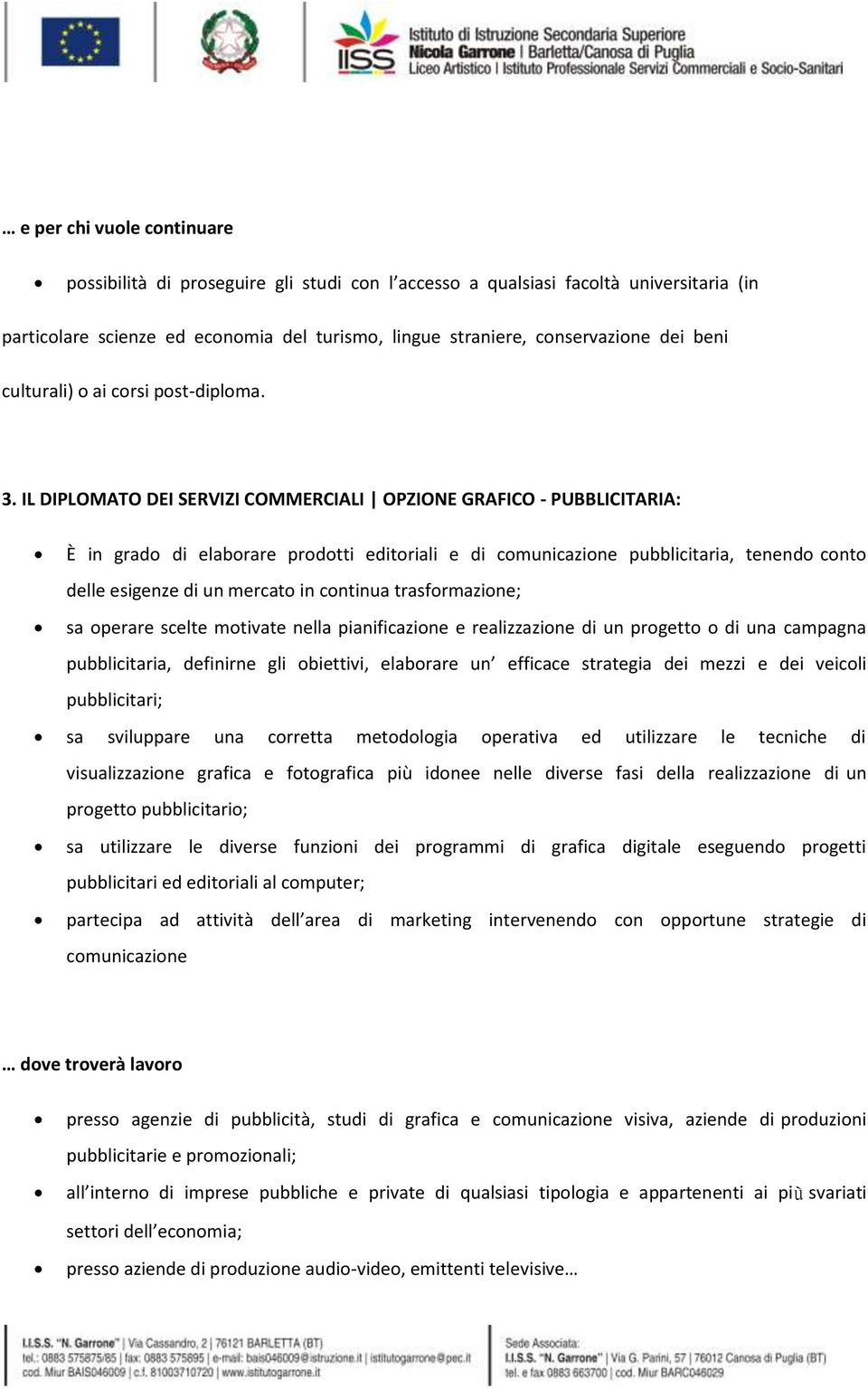 IL DIPLOMATO DEI SERVIZI COMMERCIALI OPZIONE GRAFICO - PUBBLICITARIA: È in grado di elaborare prodotti editoriali e di comunicazione pubblicitaria, tenendo conto delle esigenze di un mercato in