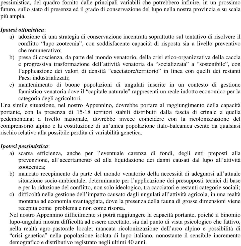 Ipotesi ottimistica: a) adozione di una strategia di conservazione incentrata soprattutto sul tentativo di risolvere il conflitto lupo-zootecnia, con soddisfacente capacità di risposta sia a livello