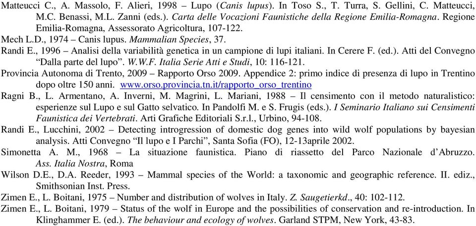 In Cerere F. (ed.). Atti del Convegno Dalla parte del lupo. W.W.F. Italia Serie Atti e Studi, 10: 116-121. Provincia Autonoma di Trento, 2009 Rapporto Orso 2009.