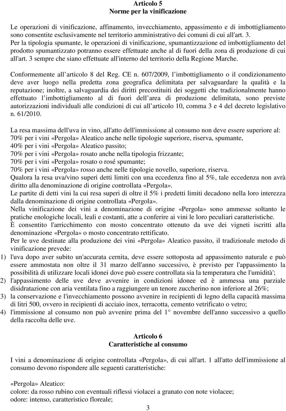 Per la tipologia spumante, le operazioni di vinificazione, spumantizzazione ed imbottigliamento del prodotto spumantizzato potranno essere effettuate anche al di fuori della zona di produzione di cui