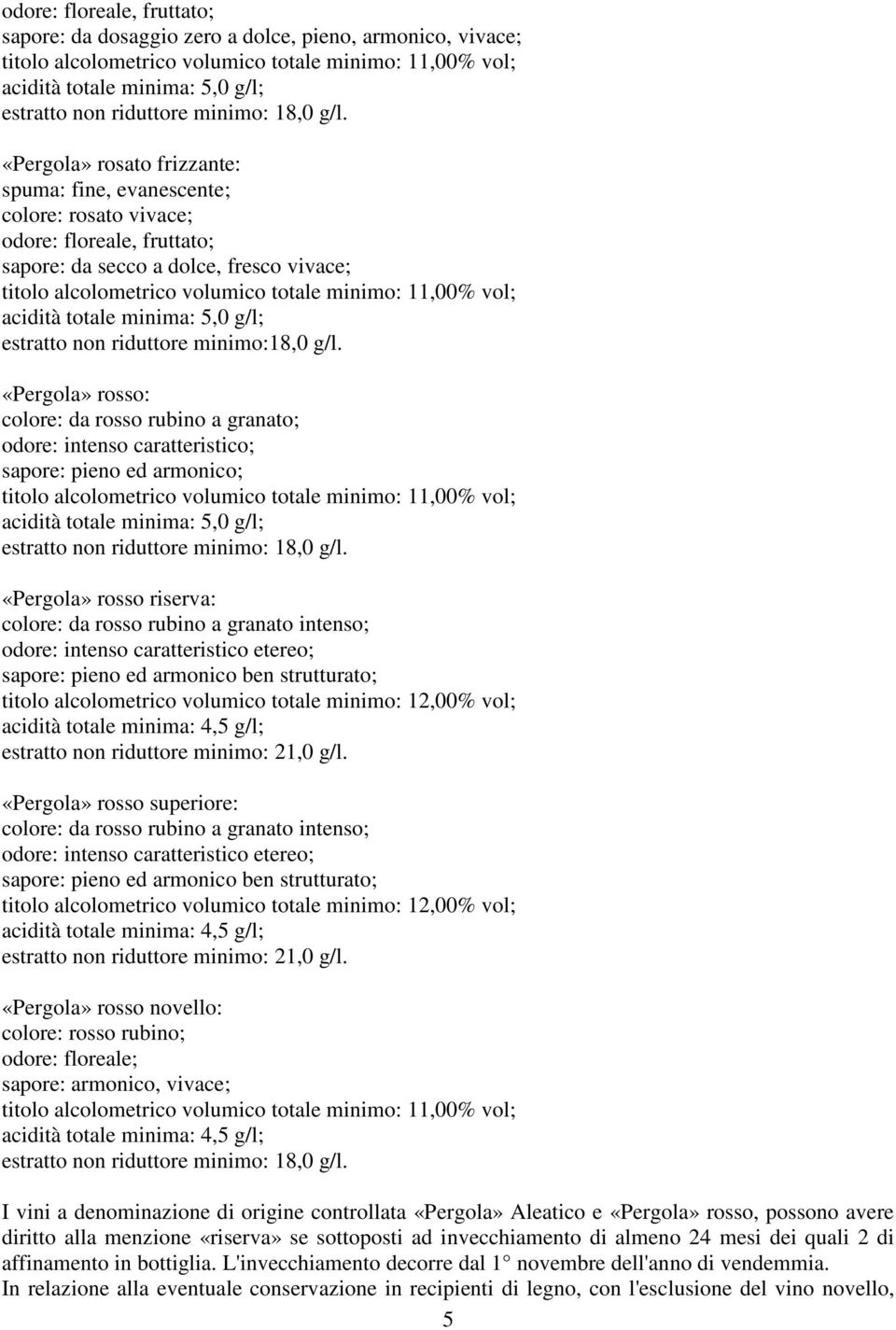 «Pergola» rosso: colore: da rosso rubino a granato; odore: intenso caratteristico; sapore: pieno ed armonico; «Pergola» rosso riserva: colore: da rosso rubino a granato intenso; odore: intenso