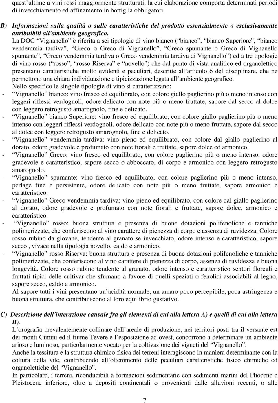 La DOC Vignanello è riferita a sei tipologie di vino bianco ( bianco, bianco Superiore, bianco vendemmia tardiva, Greco o Greco di Vignanello, Greco spumante o Greco di Vignanello spumante, Greco