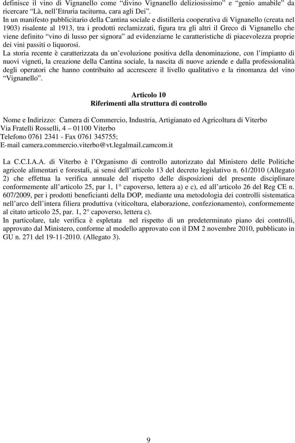 Vignanello che viene definito vino di lusso per signora ad evidenziarne le caratteristiche di piacevolezza proprie dei vini passiti o liquorosi.