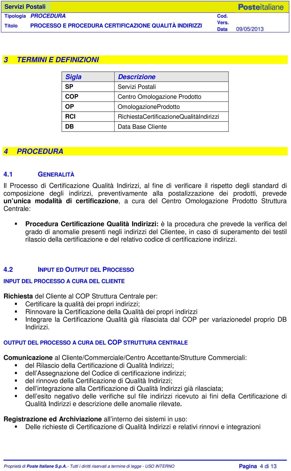 prevede un unica modalità di certificazione, a cura del Centro Omologazione Prodotto Struttura Centrale: Procedura Certificazione Qualità Indirizzi: è la procedura che prevede la verifica del grado