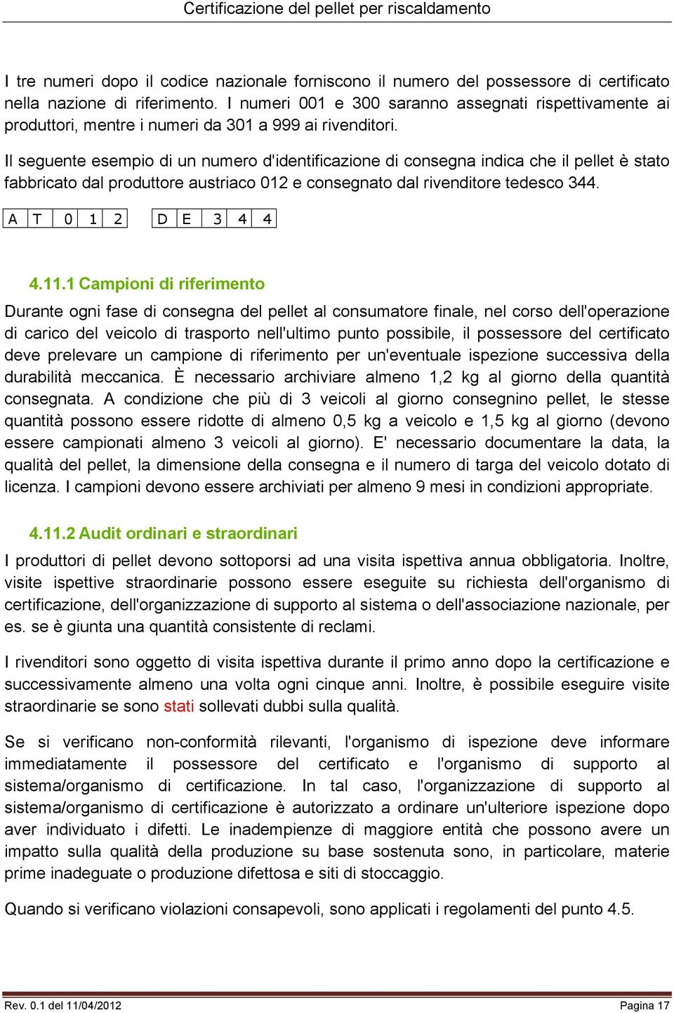 Il seguente esempio di un numero d'identificazione di consegna indica che il pellet è stato fabbricato dal produttore austriaco 012 e consegnato dal rivenditore tedesco 344. A T 0 1 2 D E 3 4 4 4.11.