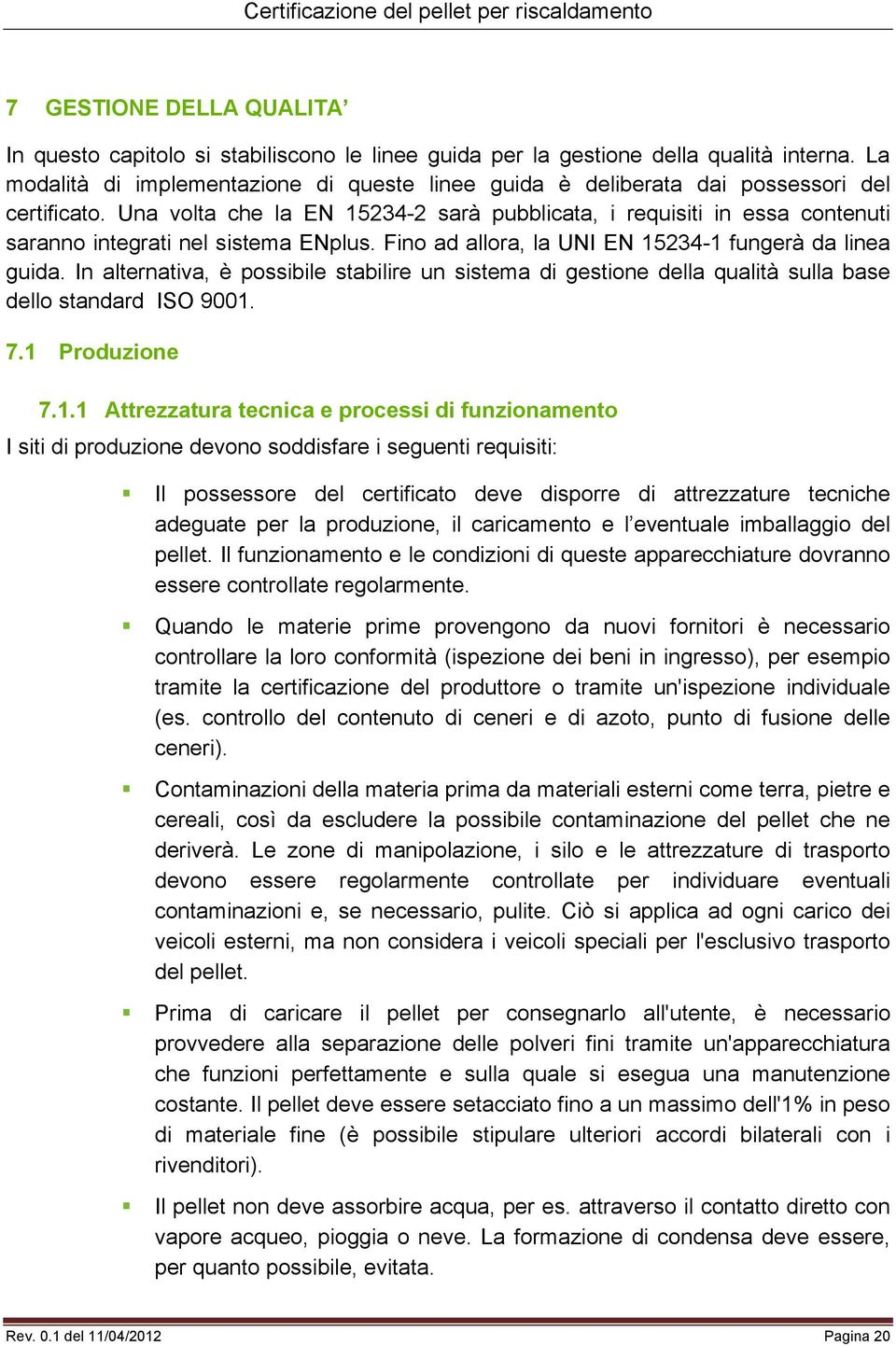 Una volta che la EN 15234-2 sarà pubblicata, i requisiti in essa contenuti saranno integrati nel sistema ENplus. Fino ad allora, la UNI EN 15234-1 fungerà da linea guida.