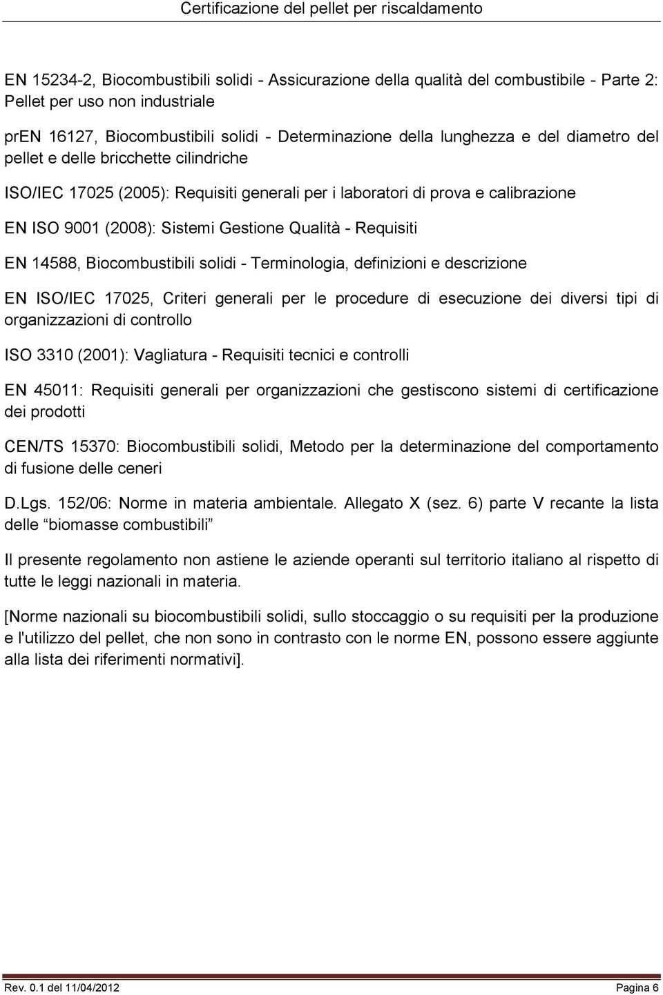 Biocombustibili solidi - Terminologia, definizioni e descrizione EN ISO/IEC 17025, Criteri generali per le procedure di esecuzione dei diversi tipi di organizzazioni di controllo ISO 3310 (2001):