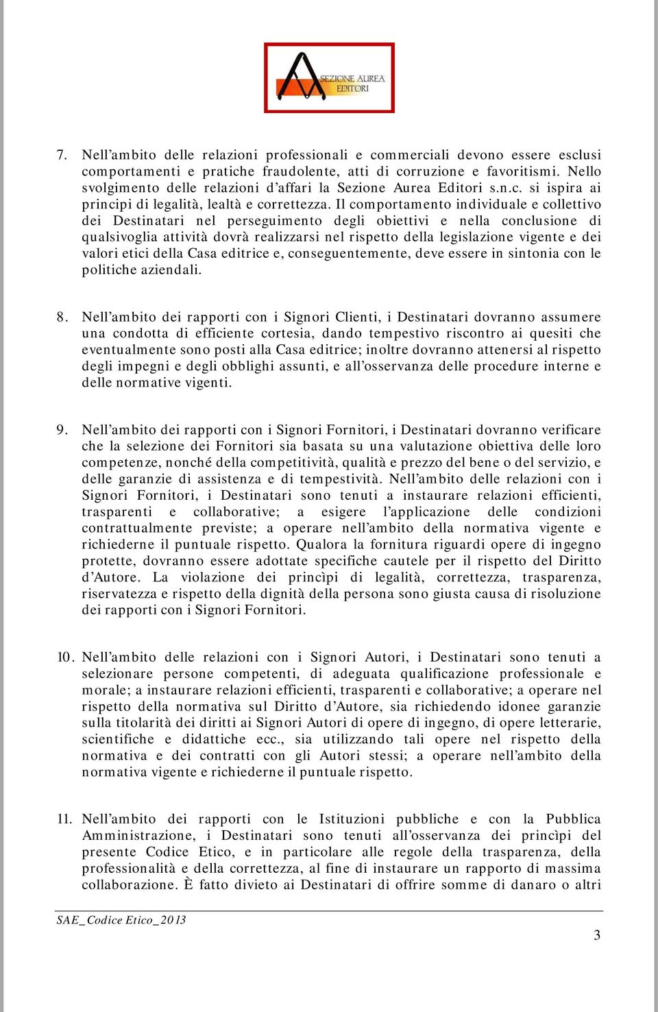 Il comportamento individuale e collettivo dei Destinatari nel perseguimento degli obiettivi e nella conclusione di qualsivoglia attività dovrà realizzarsi nel rispetto della legislazione vigente e