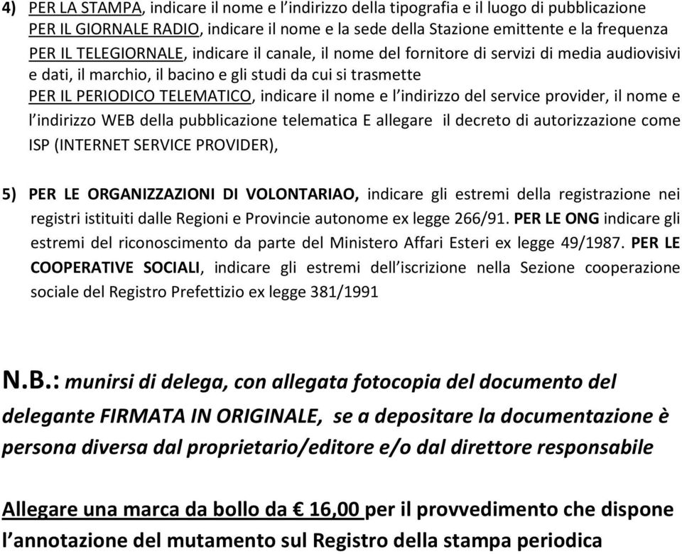 indirizzo del service provider, il nome e l indirizzo WEB della pubblicazione telematica E allegare il decreto di autorizzazione come ISP (INTERNET SERVICE PROVIDER), 5) PER LE ORGANIZZAZIONI DI