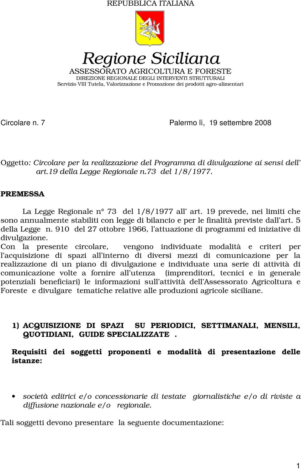 PREMESSA La Legge Regionale n 73 del 1/8/1977 all art. 19 prevede, nei limiti che sono annualmente stabiliti con legge di bilancio e per le finalità previste dall art. 5 della Legge n.