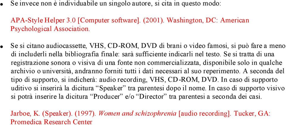 Se si tratta di una registrazione sonora o visiva di una fonte non commercializzata, disponibile solo in qualche archivio o università, andranno forniti tutti i dati necessari al suo reperimento.