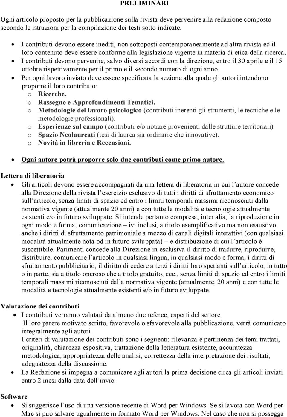 I contributi devono pervenire, salvo diversi accordi con la direzione, entro il 30 aprile e il 15 ottobre rispettivamente per il primo e il secondo numero di ogni anno.