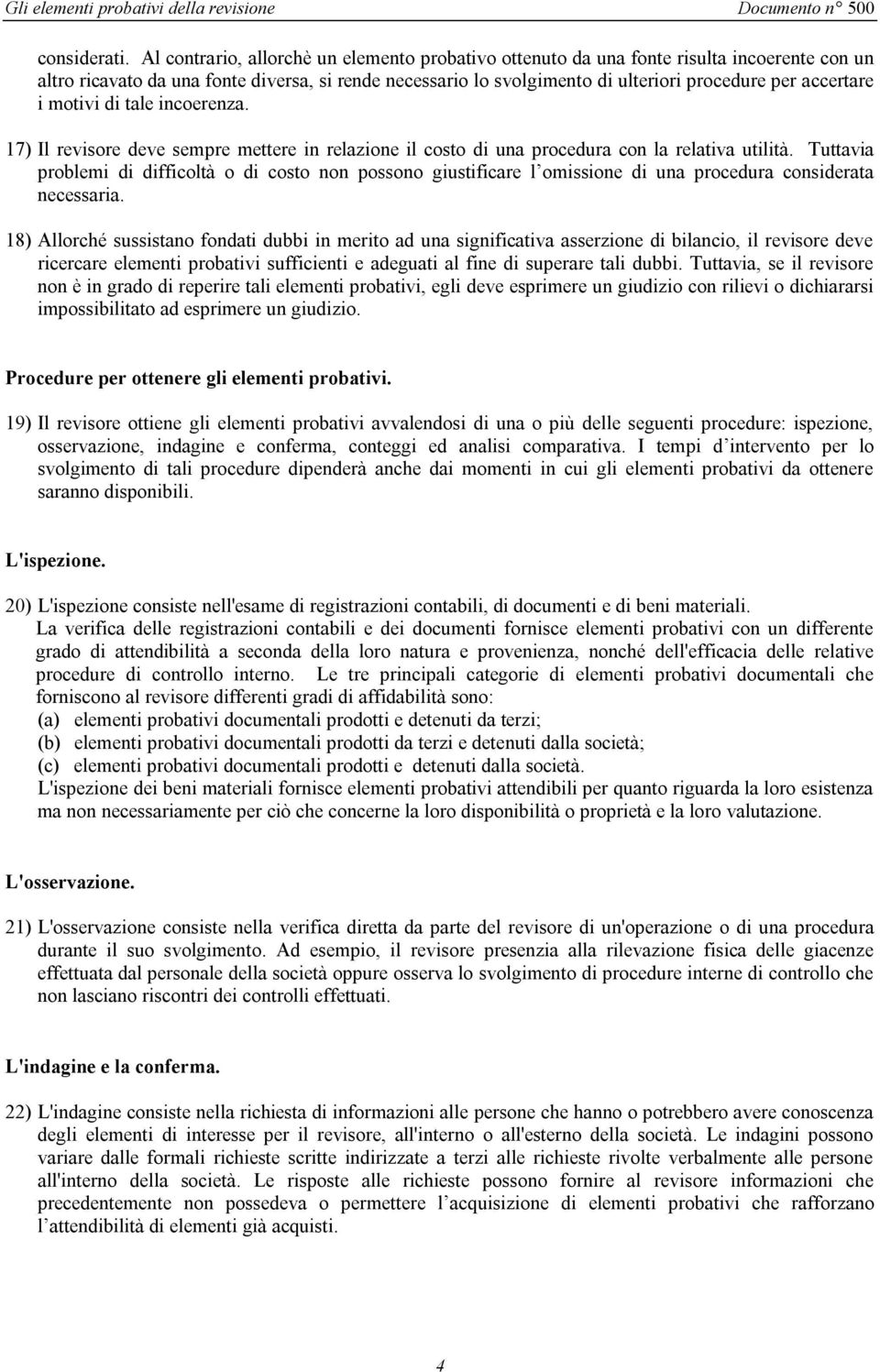 accertare i motivi di tale incoerenza. 17) Il revisore deve sempre mettere in relazione il costo di una procedura con la relativa utilità.