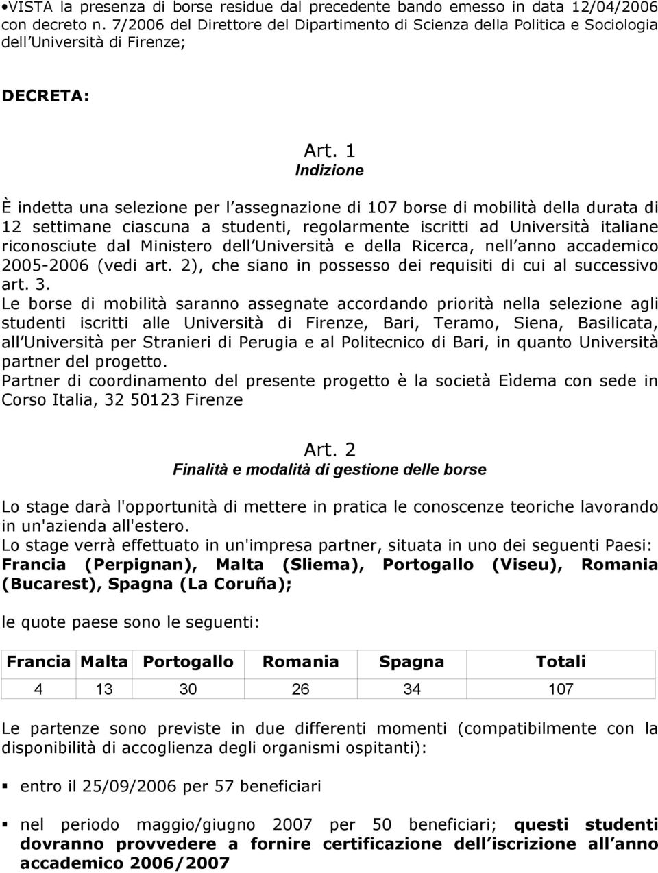 1 Indizione È indetta una selezione per l assegnazione di 107 borse di mobilità della durata di 12 settimane ciascuna a studenti, regolarmente iscritti ad Università italiane riconosciute dal