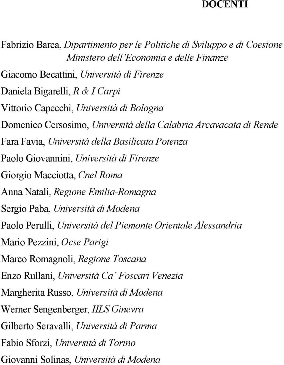 Giorgio Macciotta, Cnel Roma Anna Natali, Regione Emilia-Romagna Sergio Paba, Università di Modena Paolo Perulli, Università del Piemonte Orientale Alessandria Mario Pezzini, Ocse Parigi Marco