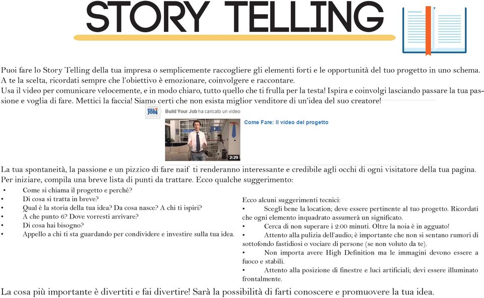 Ispira e coinvolgi lasciando passare la tua passione e voglia di fare. Mettici la faccia! Siamo certi che non esista miglior venditore di un idea del suo creatore!