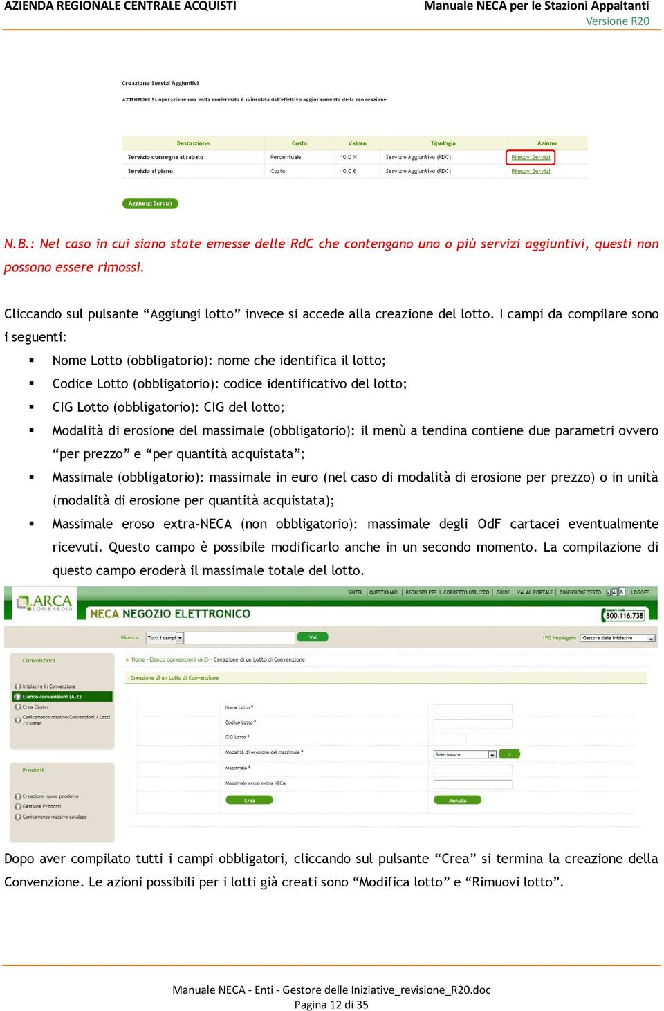 I campi da compilare sono i seguenti: Nome Lotto (obbligatorio): nome che identifica il lotto; Codice Lotto (obbligatorio): codice identificativo del lotto; CIG Lotto (obbligatorio): CIG del lotto;