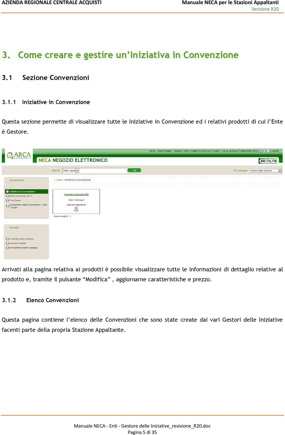 1 Iniziative in Convenzione Questa sezione permette di visualizzare tutte le Iniziative in Convenzione ed i relativi prodotti di cui l Ente è Gestore.