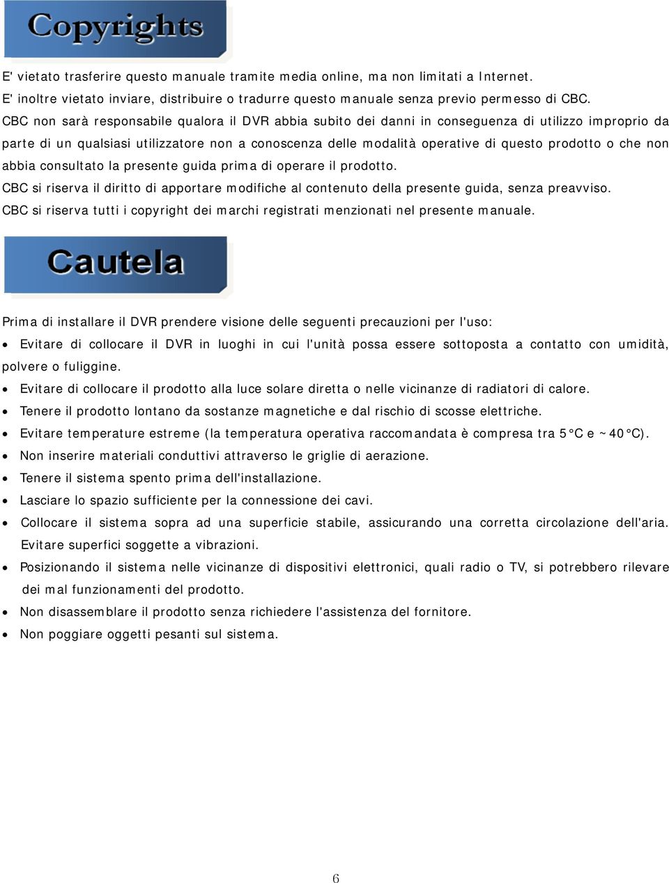 o che non abbia consultato la presente guida prima di operare il prodotto. CBC si riserva il diritto di apportare modifiche al contenuto della presente guida, senza preavviso.