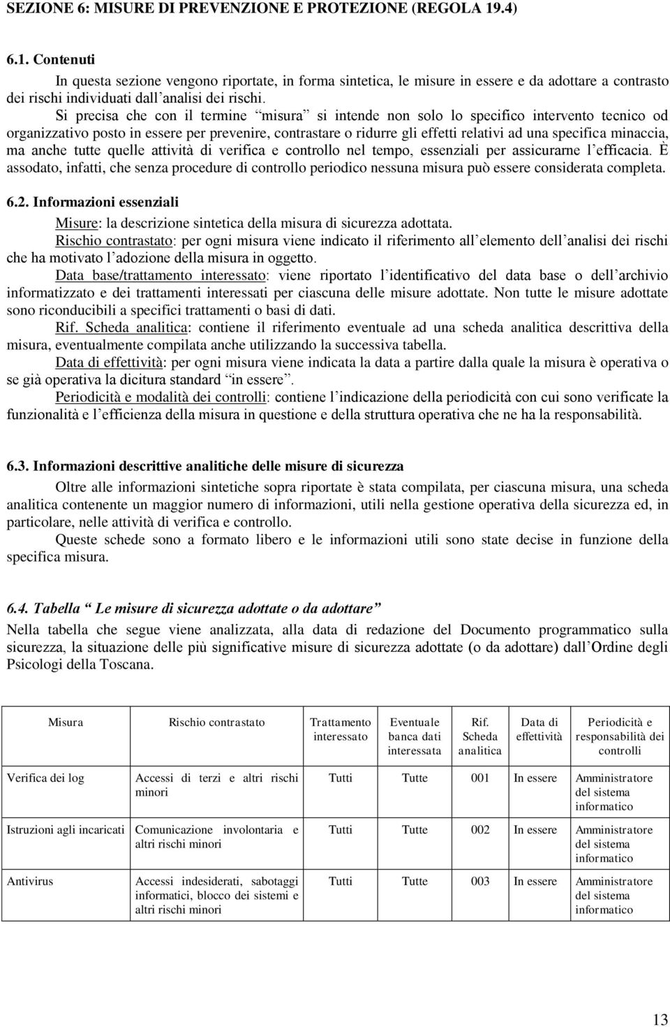 Si precisa che con il termine misura si intende non solo lo specifico intervento tecnico od organizzativo posto in essere per prevenire, contrastare o ridurre gli effetti relativi ad una specifica