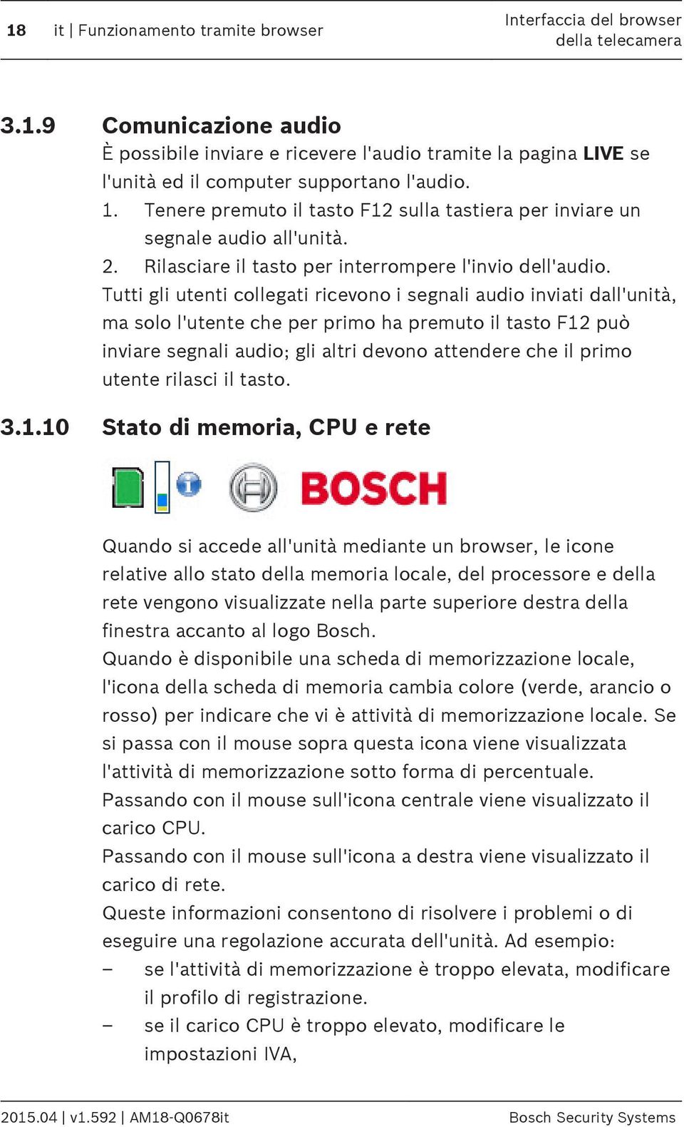 Tutti gli utenti collegati ricevono i segnali audio inviati dall'unità, ma solo l'utente che per primo ha premuto il tasto F12 può inviare segnali audio; gli altri devono attendere che il primo