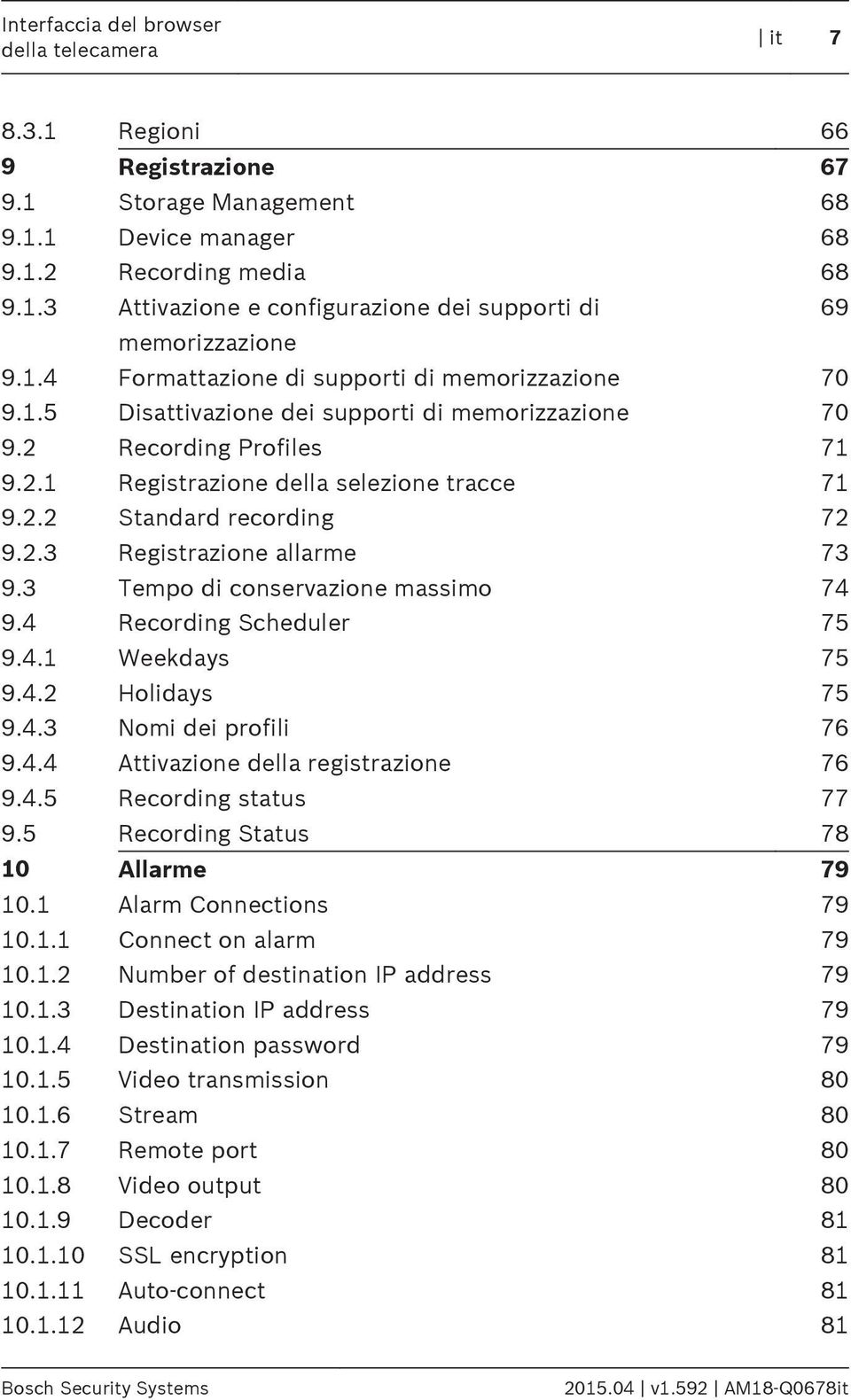 2.3 Registrazione allarme 73 9.3 Tempo di conservazione massimo 74 9.4 Recording Scheduler 75 9.4.1 Weekdays 75 9.4.2 Holidays 75 9.4.3 Nomi dei profili 76 9.4.4 Attivazione della registrazione 76 9.