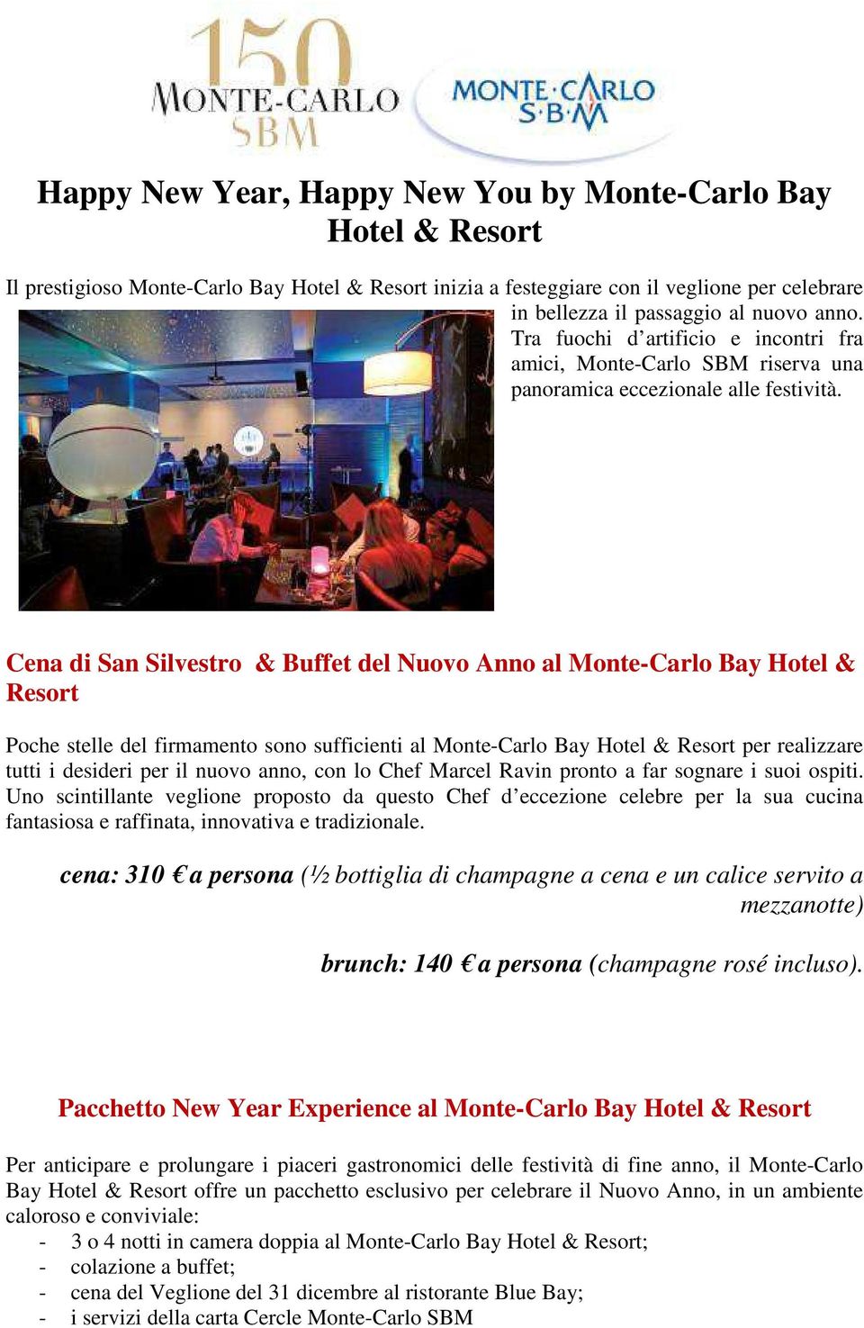 Cena di San Silvestro & Buffet del Nuovo Anno al Monte-Carlo Bay Hotel & Resort Poche stelle del firmamento sono sufficienti al Monte-Carlo Bay Hotel & Resort per realizzare tutti i desideri per il