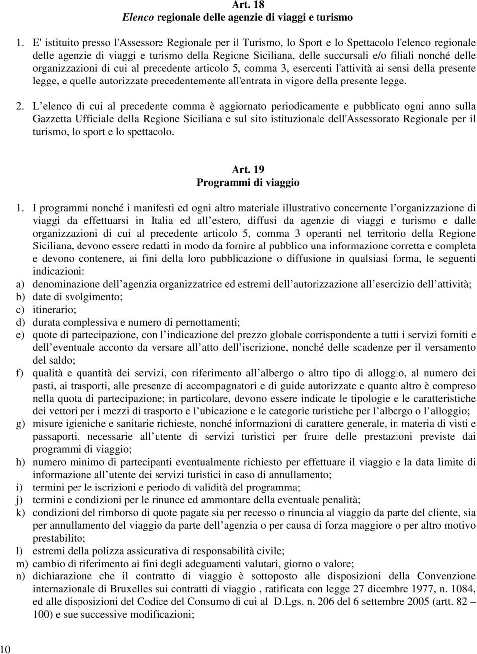 delle organizzazioni di cui al precedente articolo 5, comma 3, esercenti l'attività ai sensi della presente legge, e quelle autorizzate precedentemente all'entrata in vigore della presente legge. 2.