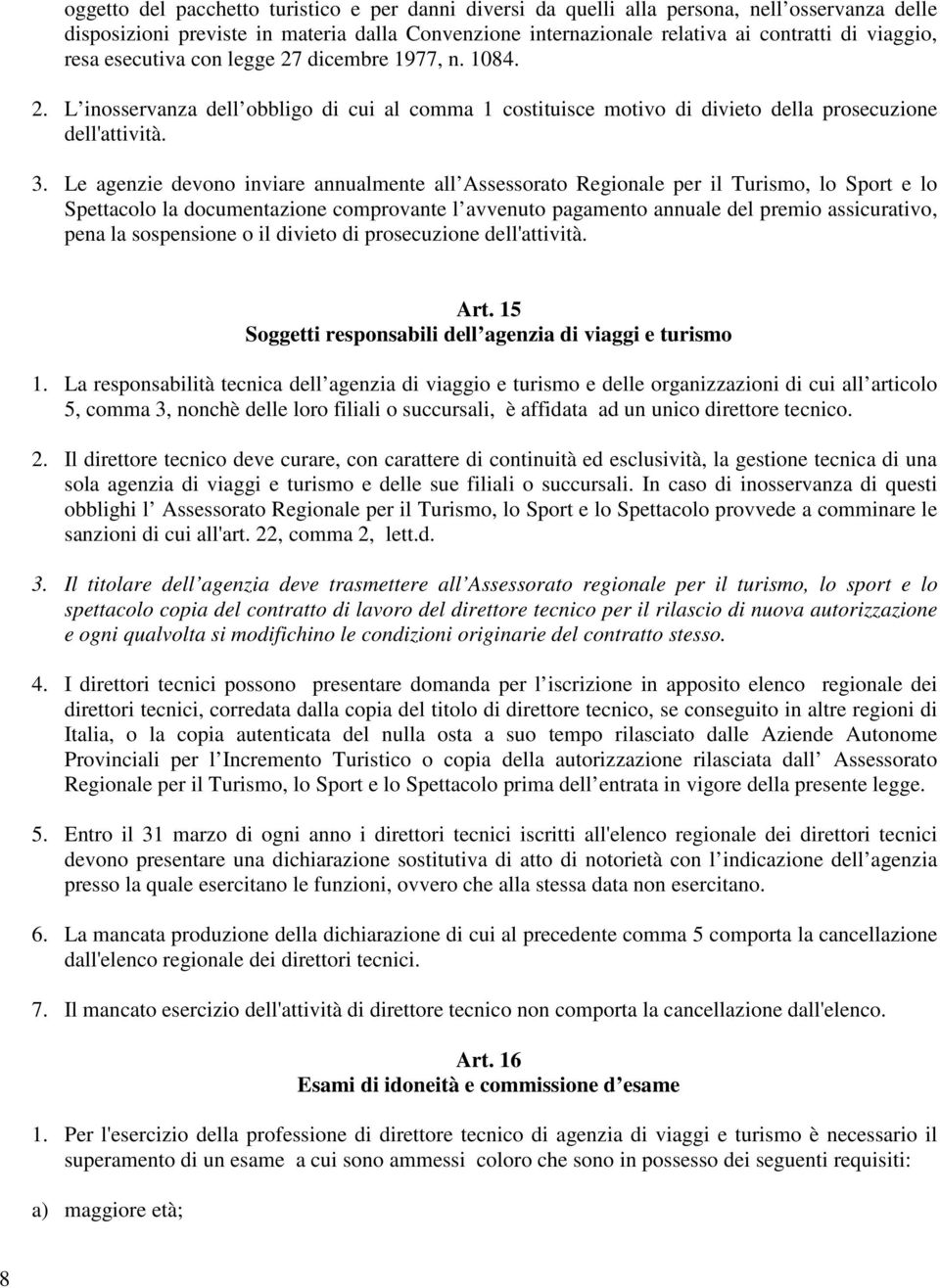 Le agenzie devono inviare annualmente all Assessorato Regionale per il Turismo, lo Sport e lo Spettacolo la documentazione comprovante l avvenuto pagamento annuale del premio assicurativo, pena la