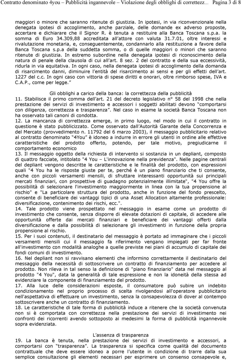 è tenuta a restituire alla Banca Toscana s.p.a. la somma di Euro 34.309,88 accreditata all attore con valuta 31.7.