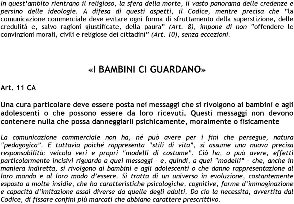 della paura (Art. 8), impone di non offendere le convinzioni morali, civili e religiose dei cittadini (Art. 10), senza eccezioni. Art.