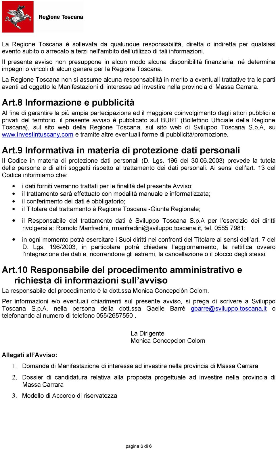 La Regione Toscana non si assume alcuna responsabilità in merito a eventuali trattative tra le parti aventi ad oggetto le Manifestazioni di interesse ad investire nella provincia di Massa Carrara.