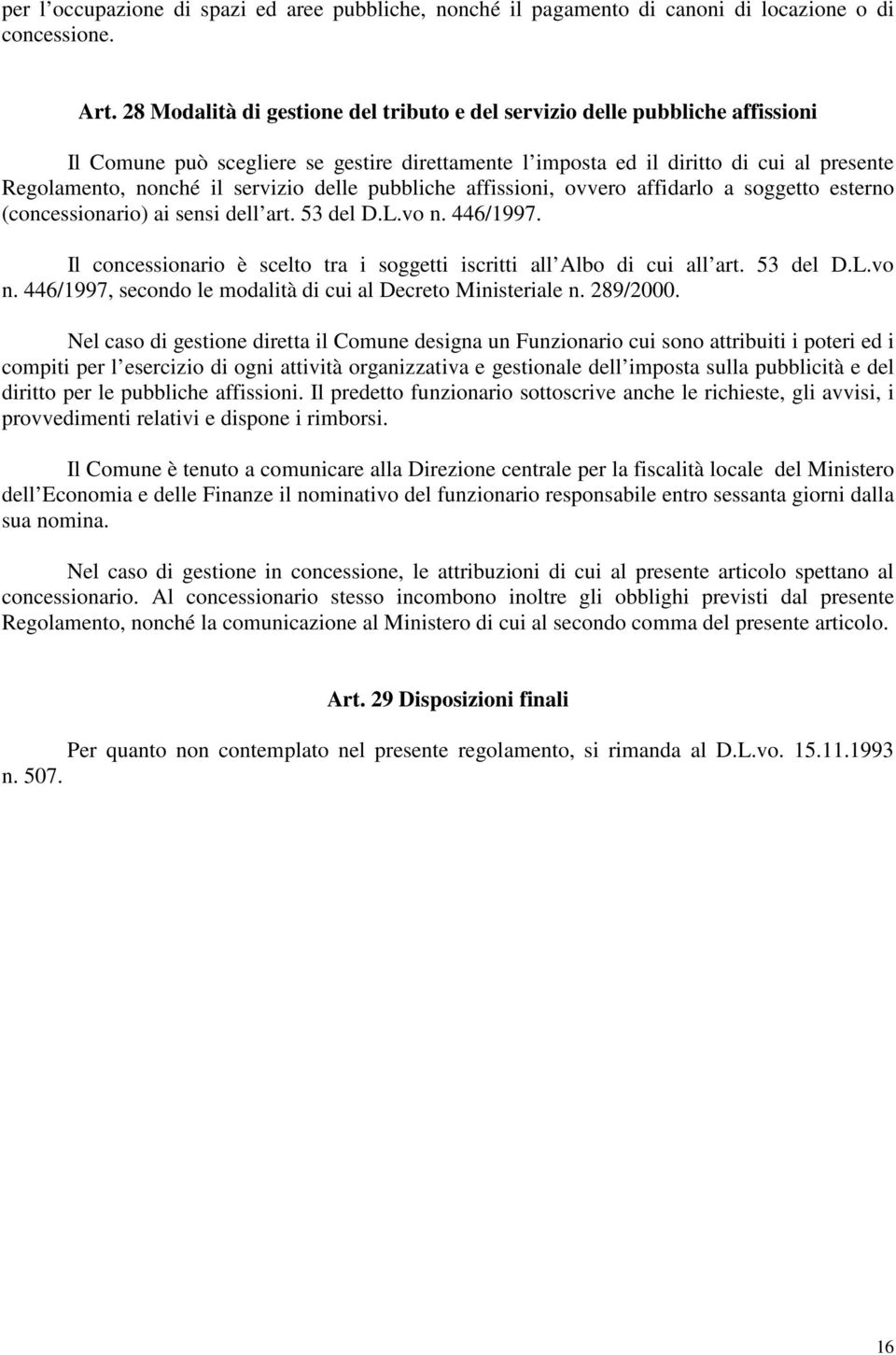 servizio delle pubbliche affissioni, ovvero affidarlo a soggetto esterno (concessionario) ai sensi dell art. 53 del D.L.vo n. 446/1997.