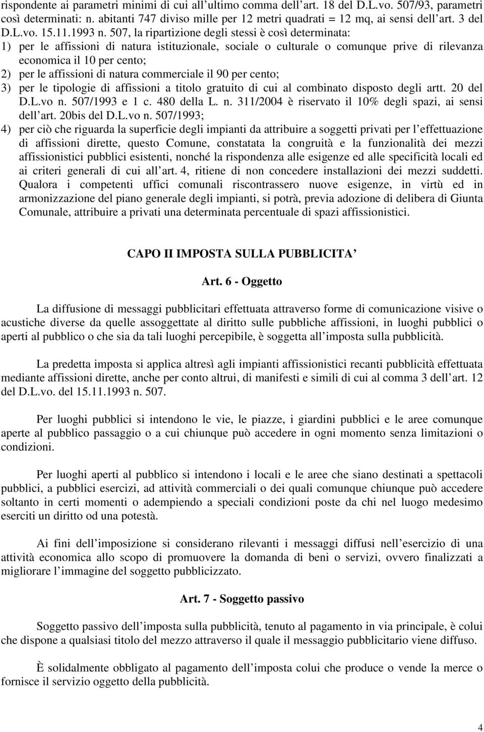 507, la ripartizione degli stessi è così determinata: 1) per le affissioni di natura istituzionale, sociale o culturale o comunque prive di rilevanza economica il 10 per cento; 2) per le affissioni