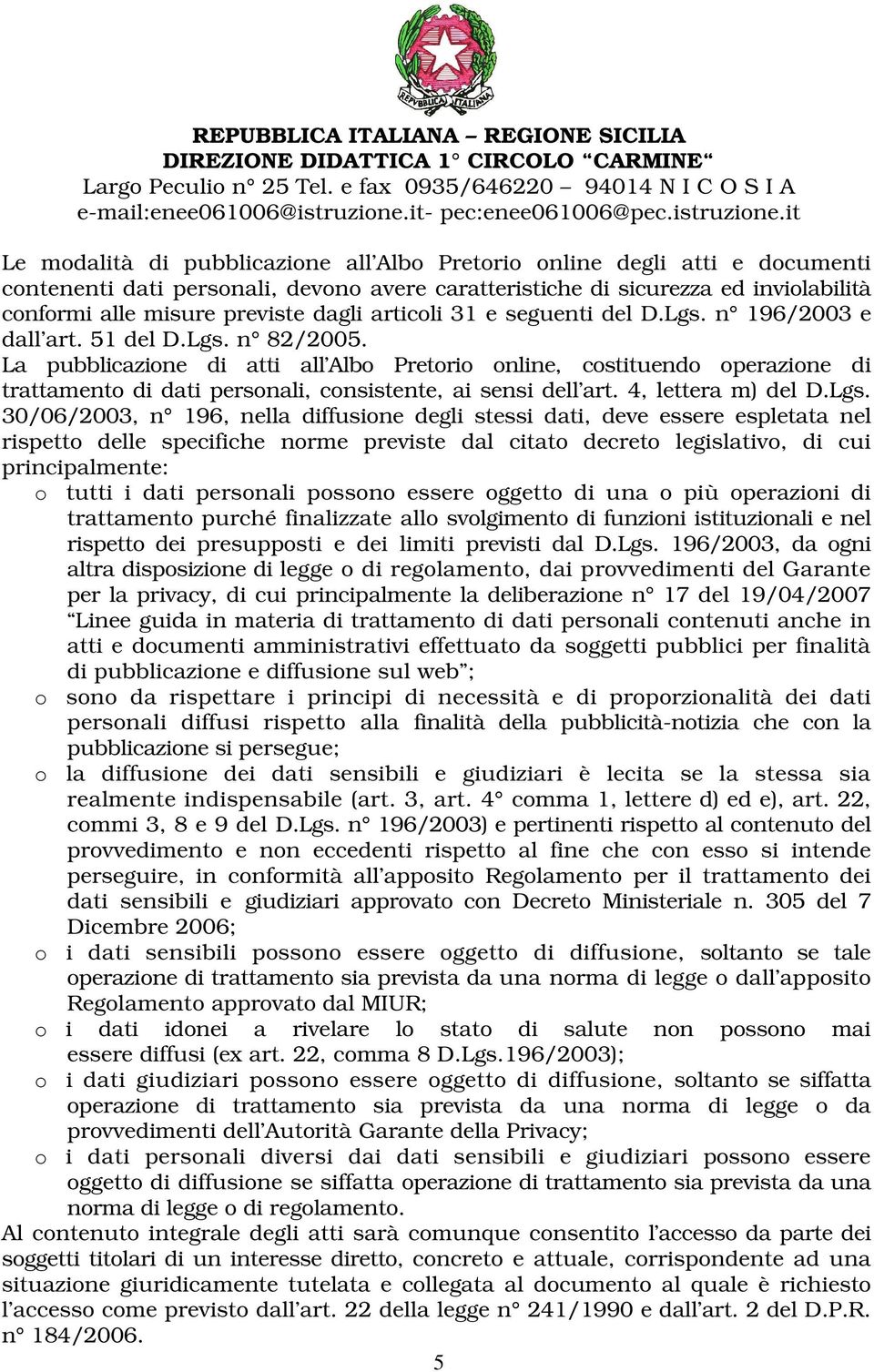 La pubblicazione di atti all Albo Pretorio online, costituendo operazione di trattamento di dati personali, consistente, ai sensi dell art. 4, lettera m) del D.Lgs.