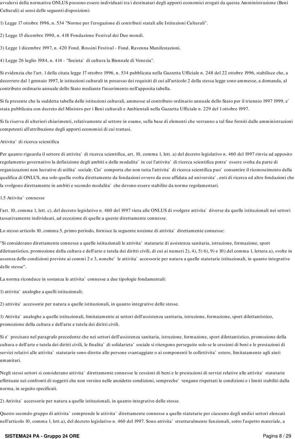 420 Fond. Rossini Festival - Fond. Ravenna Manifestazioni. 4) Legge 26 luglio 1984, n. 414 - "Societa` di cultura la Biennale di Venezia". Si evidenzia che l'art.