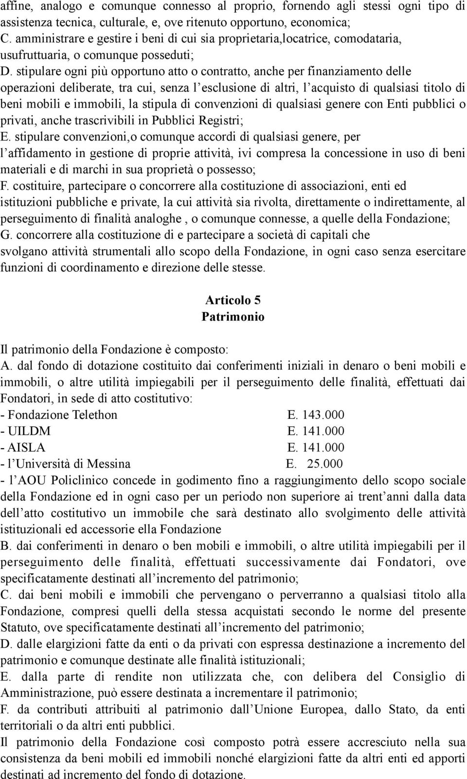 stipulare ogni più opportuno atto o contratto, anche per finanziamento delle operazioni deliberate, tra cui, senza l esclusione di altri, l acquisto di qualsiasi titolo di beni mobili e immobili, la