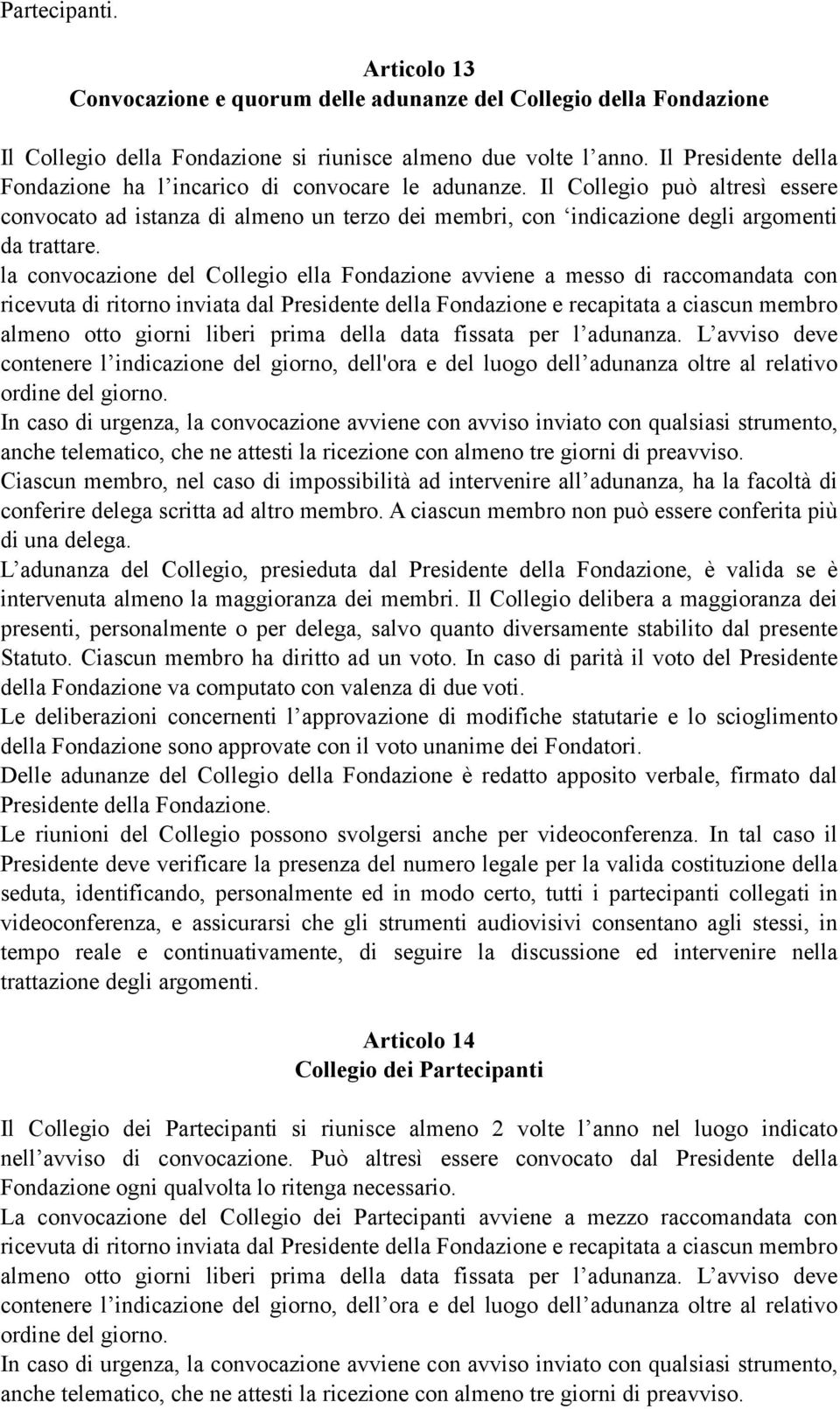 la convocazione del Collegio ella Fondazione avviene a messo di raccomandata con ricevuta di ritorno inviata dal Presidente della Fondazione e recapitata a ciascun membro almeno otto giorni liberi