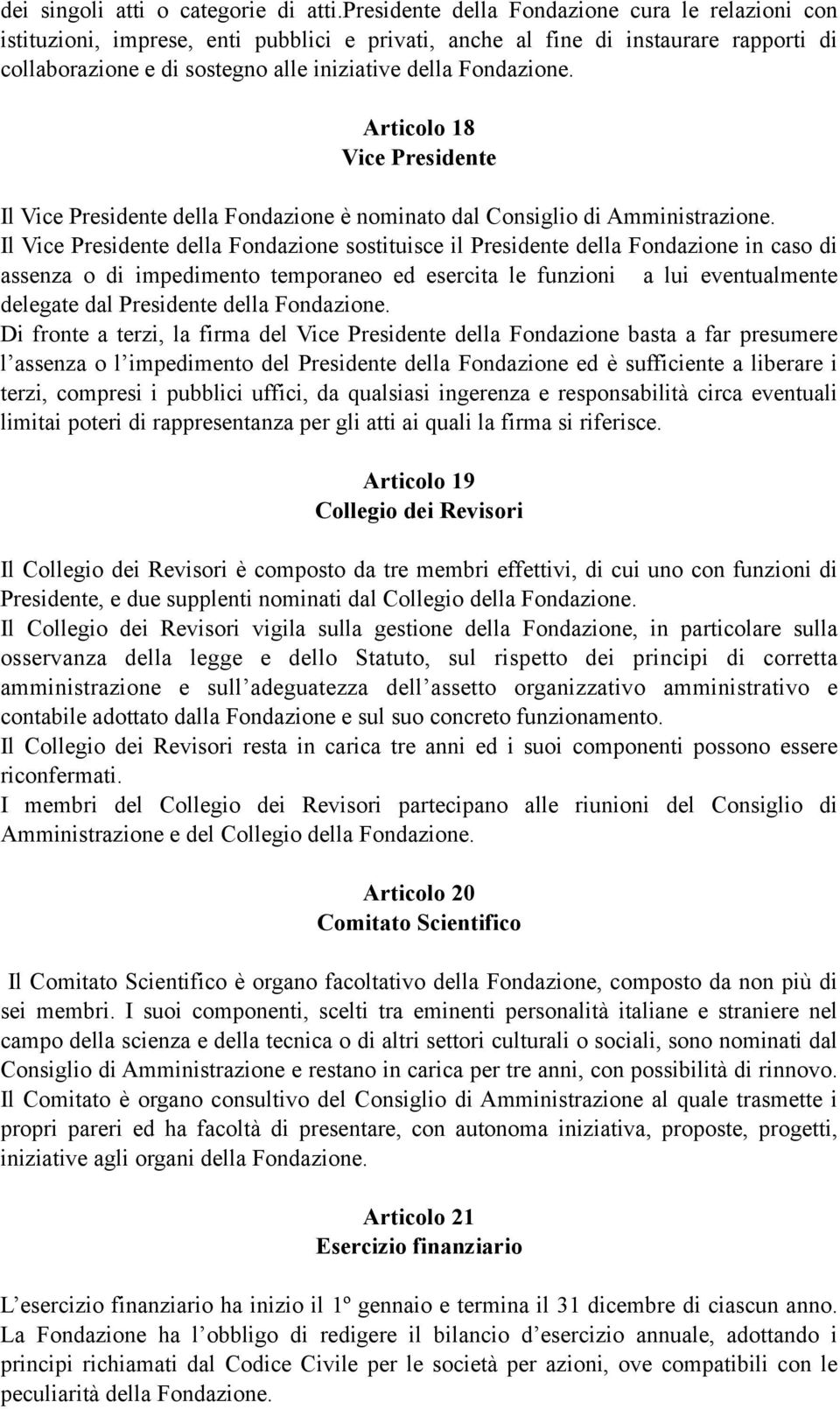 Articolo 18 Vice Presidente Il Vice Presidente della Fondazione è nominato dal Consiglio di Amministrazione.