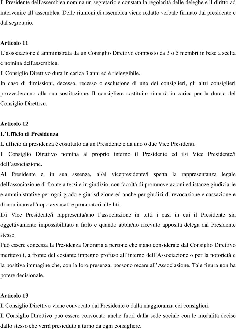 Articolo 11 L associazione è amministrata da un Consiglio Direttivo composto da 3 o 5 membri in base a scelta e nomina dell'assemblea. Il Consiglio Direttivo dura in carica 3 anni ed è rieleggibile.