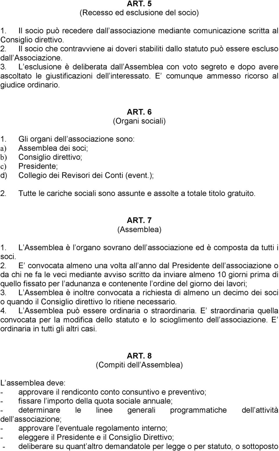 L esclusione è deliberata dall Assemblea con voto segreto e dopo avere ascoltato le giustificazioni dell interessato. E comunque ammesso ricorso al giudice ordinario. ART. 6 (Organi sociali) 1.