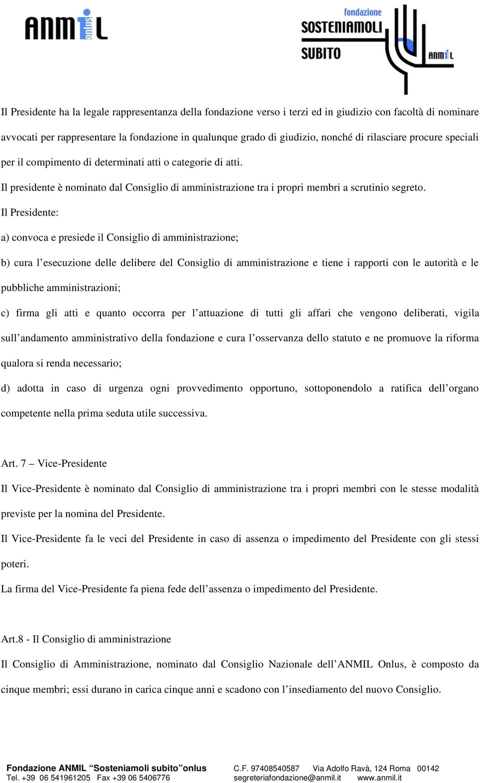 Il Presidente: a) convoca e presiede il Consiglio di amministrazione; b) cura l esecuzione delle delibere del Consiglio di amministrazione e tiene i rapporti con le autorità e le pubbliche