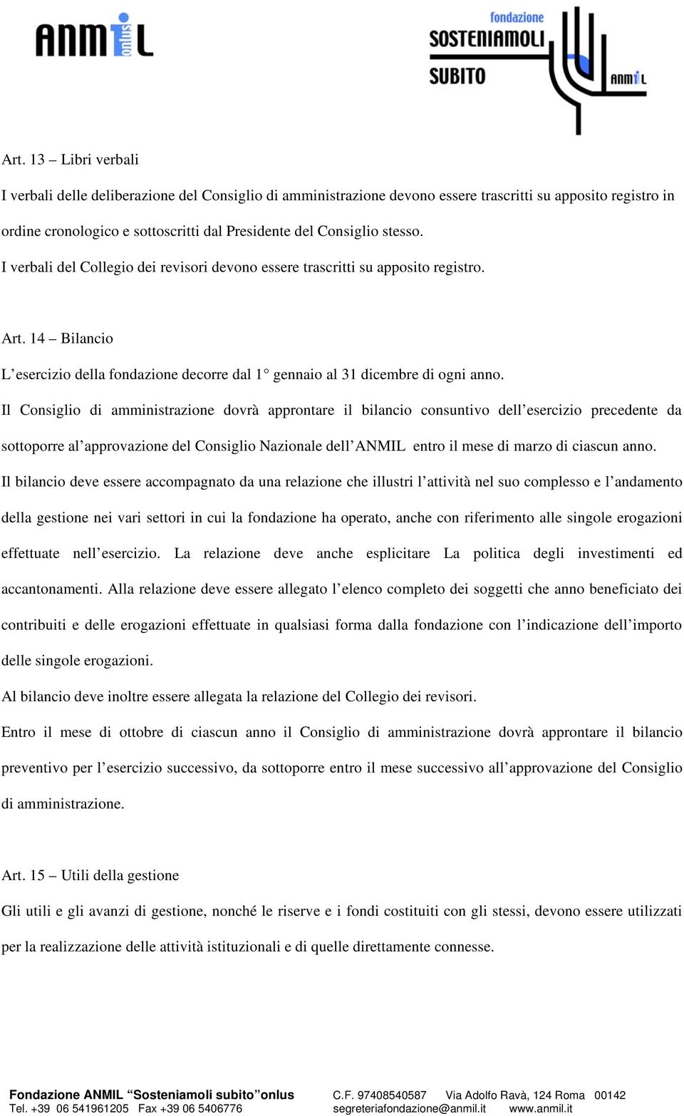 Il Consiglio di amministrazione dovrà approntare il bilancio consuntivo dell esercizio precedente da sottoporre al approvazione del Consiglio Nazionale dell ANMIL entro il mese di marzo di ciascun