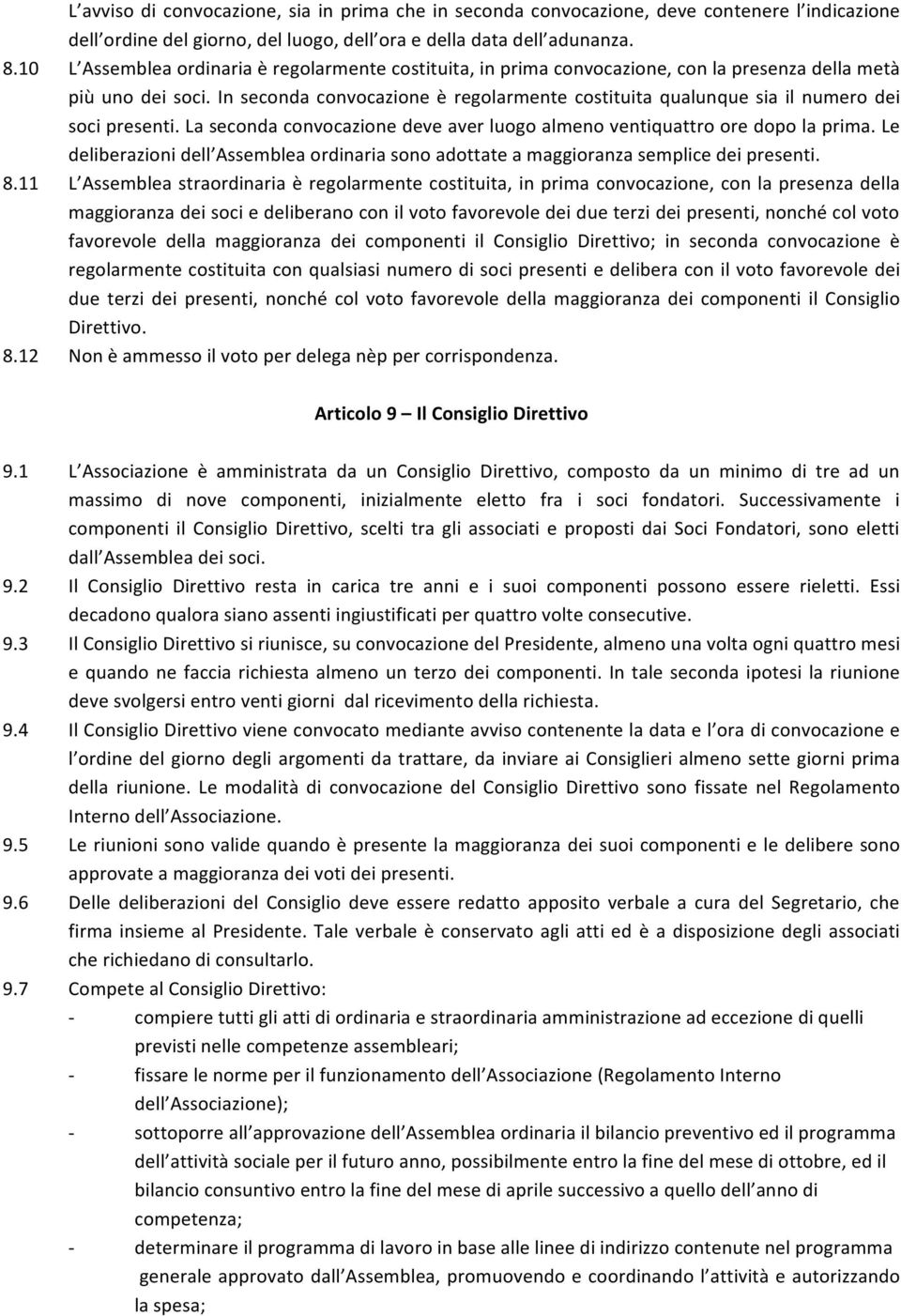 In seconda convocazione è regolarmente costituita qualunque sia il numero dei soci presenti. La seconda convocazione deve aver luogo almeno ventiquattro ore dopo la prima.